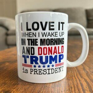 "I Love it when I wake up and Donald Trump is President" 11 oz Mug